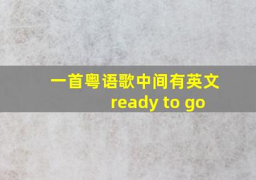 一首粤语歌中间有英文ready to go